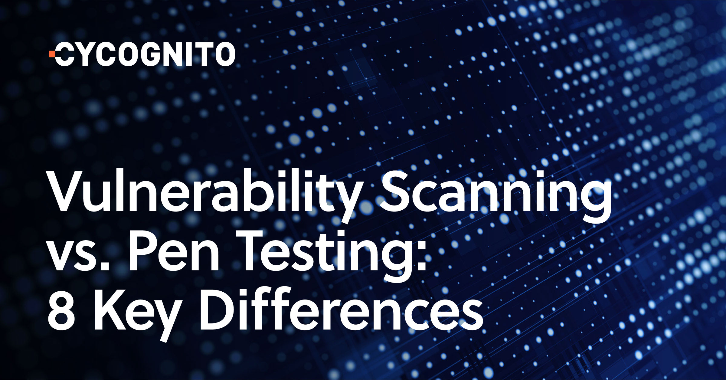 Vulnerability Scanning vs. Pen Testing 8 Key Differences CyCognito
